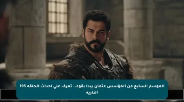 الموسم السابع من المؤسس عثمان يبدأ بقوة.. تعرف على أحداث الحلقة 195 النارية